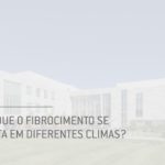 Como é que o Fibrocimento se comporta em diferentes climas?