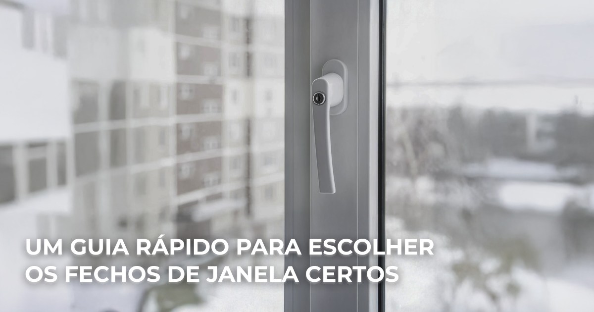 Um guia rápido para escolher os fechos de janela certos